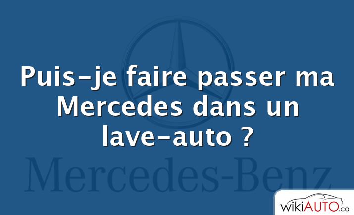 Puis-je faire passer ma Mercedes dans un lave-auto ?